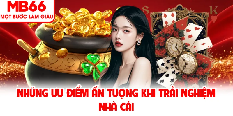 Những ưu điểm ấn tượng khi trải nghiệm nhà cái