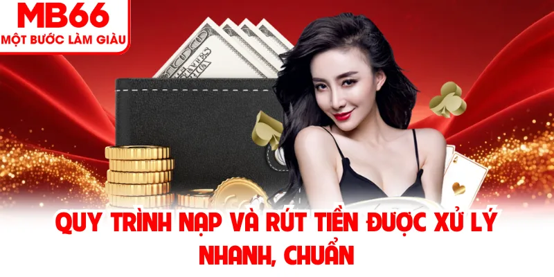 Quy trình nạp và rút tiền được xử lý nhanh, chuẩn